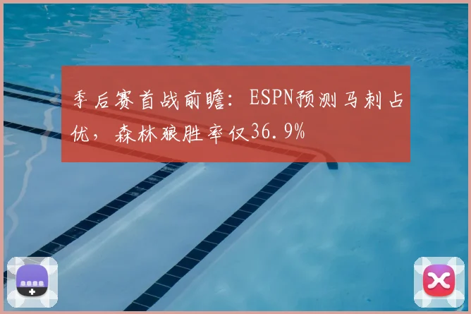 季后赛首战前瞻:ESPN预测马刺占优,森林狼胜率仅36.9%