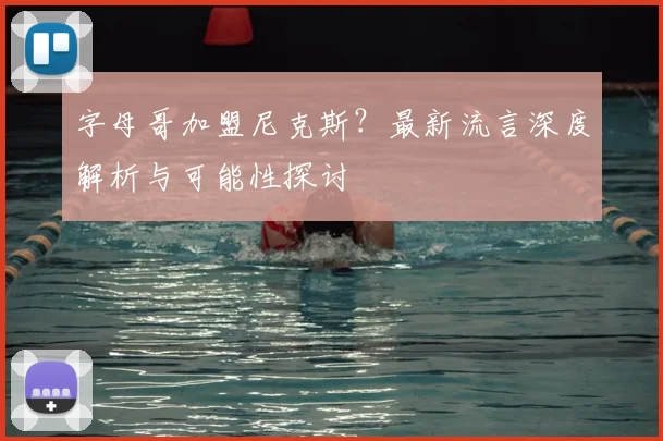 字母哥加盟尼克斯？最新流言深度解析与可能性探讨