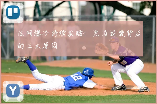 法网爆冷持续发酵:黑马逆袭背后的三大原因