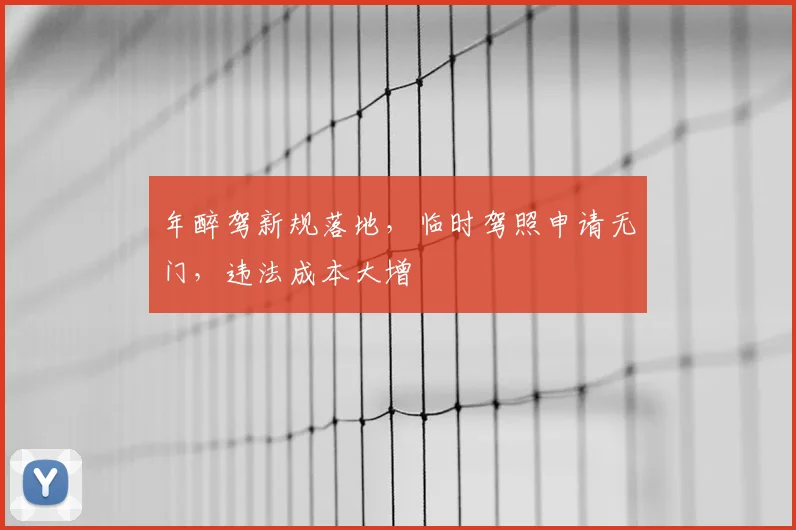 年醉驾新规落地,临时驾照申请无门,违法成本大增